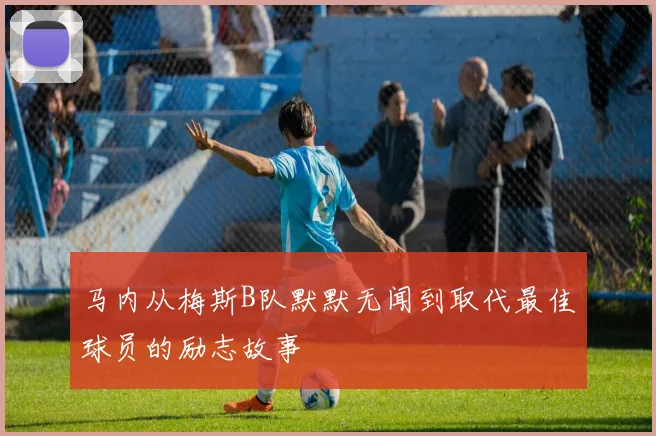 马内从梅斯B队默默无闻到取代最佳球员的励志故事