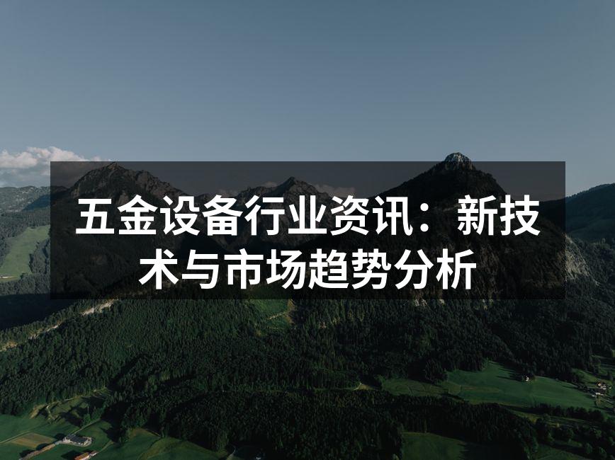 五金设备行业资讯：新技术与市场趋势分析