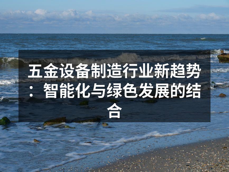 五金设备制造行业新趋势:智能化与绿色发展的结合
